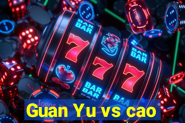 Guan Yu vs cao